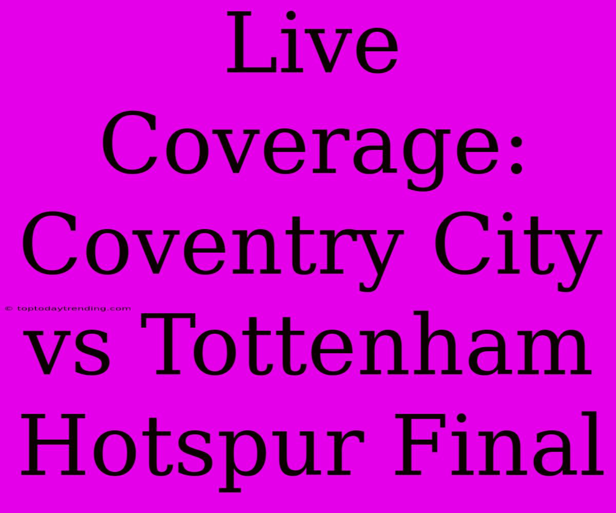 Live Coverage: Coventry City Vs Tottenham Hotspur Final