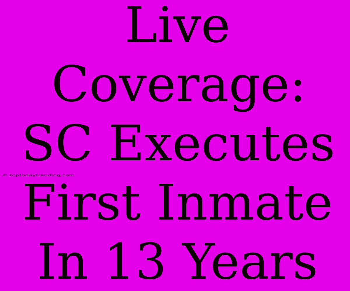 Live Coverage: SC Executes First Inmate In 13 Years