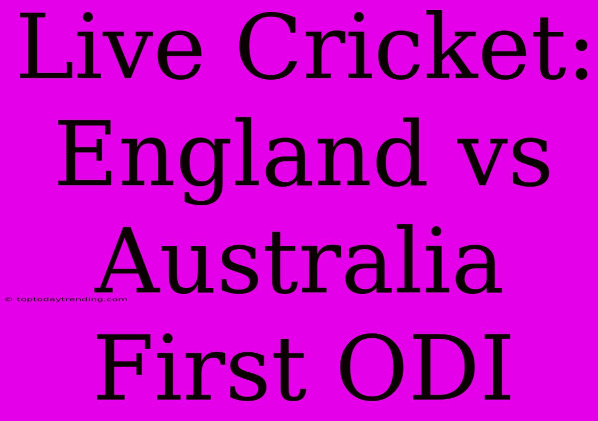 Live Cricket: England Vs Australia First ODI