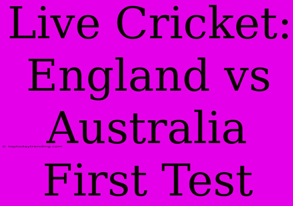 Live Cricket: England Vs Australia First Test