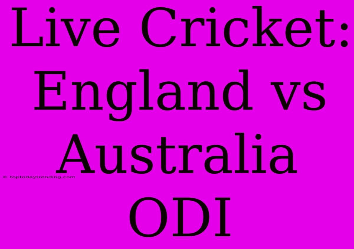 Live Cricket: England Vs Australia ODI