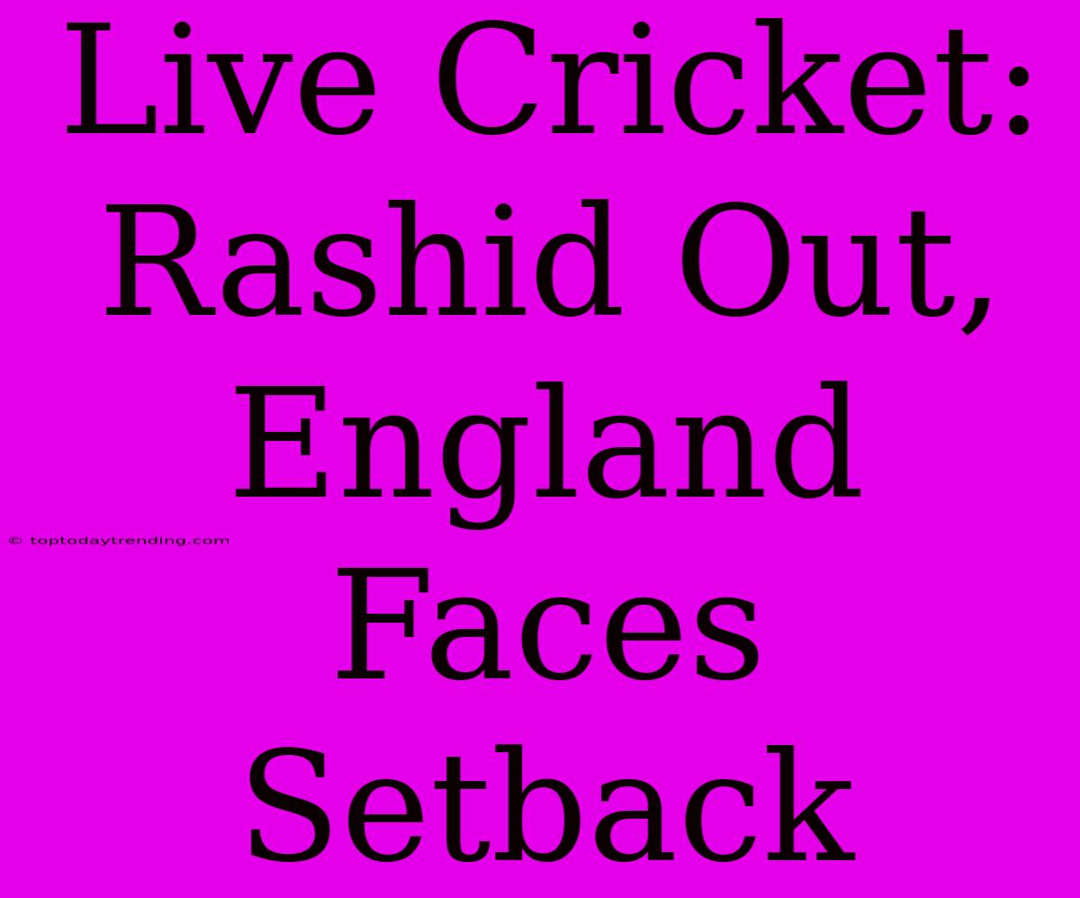 Live Cricket: Rashid Out, England Faces Setback