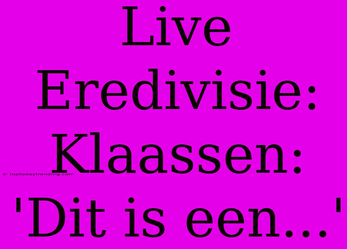 Live Eredivisie: Klaassen: 'Dit Is Een...'