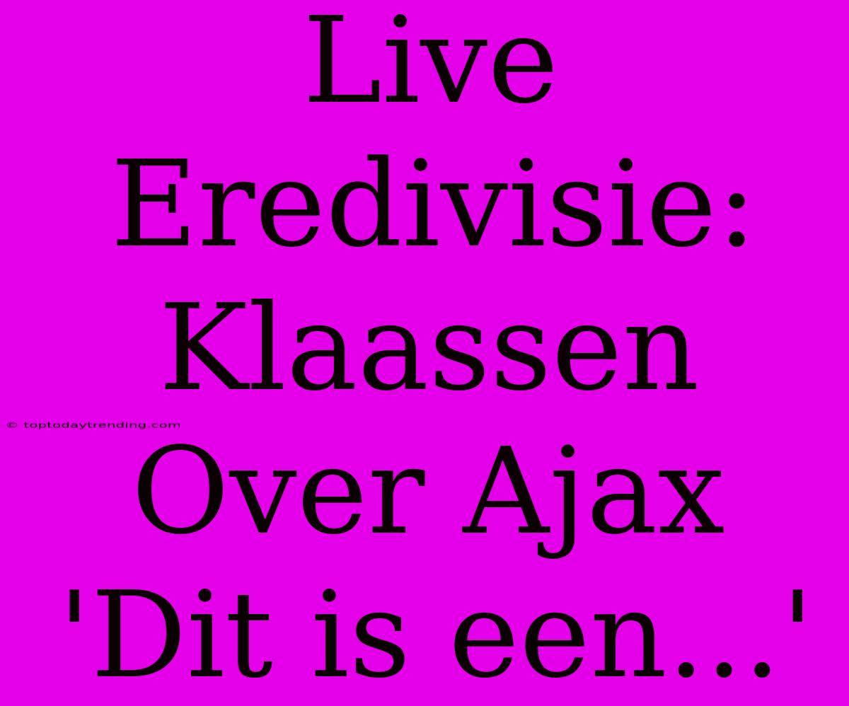 Live Eredivisie: Klaassen Over Ajax 'Dit Is Een...'