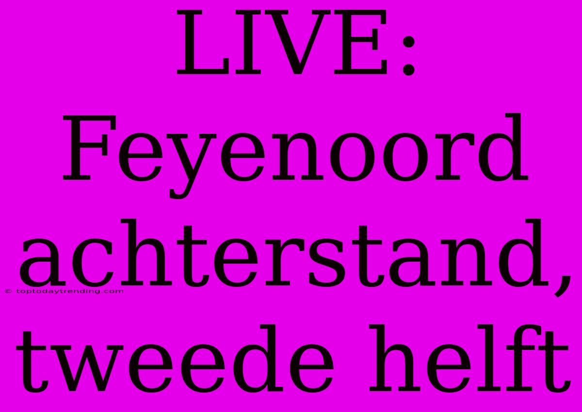 LIVE: Feyenoord Achterstand, Tweede Helft