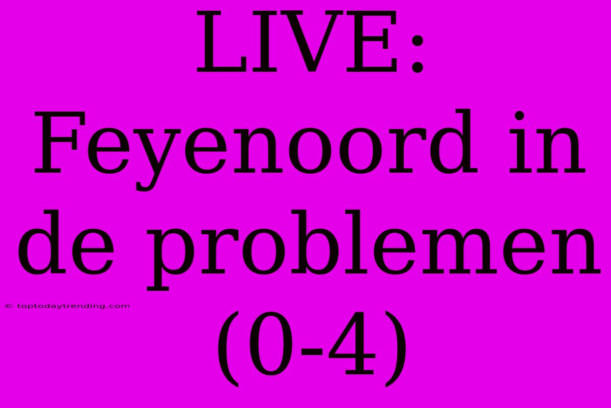 LIVE: Feyenoord In De Problemen (0-4)