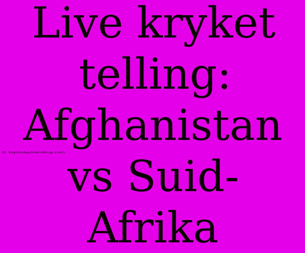 Live Kryket Telling: Afghanistan Vs Suid-Afrika