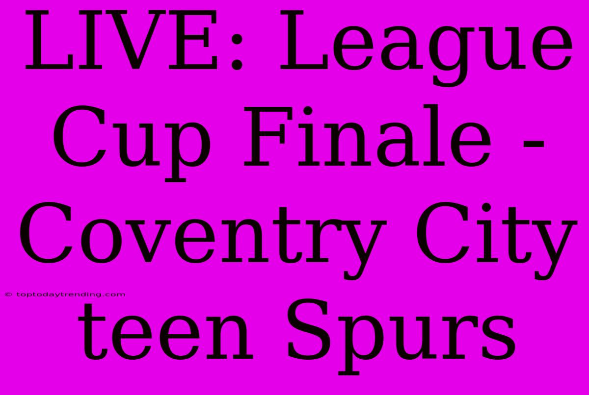 LIVE: League Cup Finale - Coventry City Teen Spurs