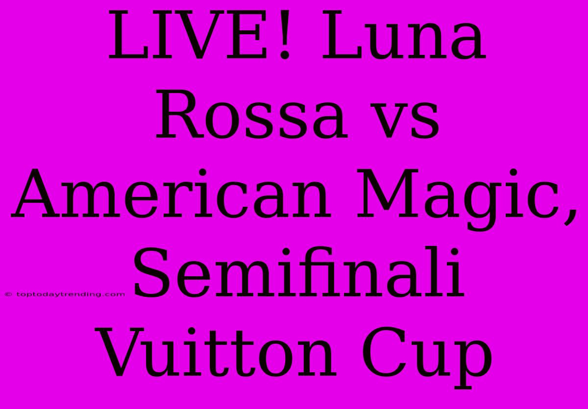 LIVE! Luna Rossa Vs American Magic, Semifinali Vuitton Cup