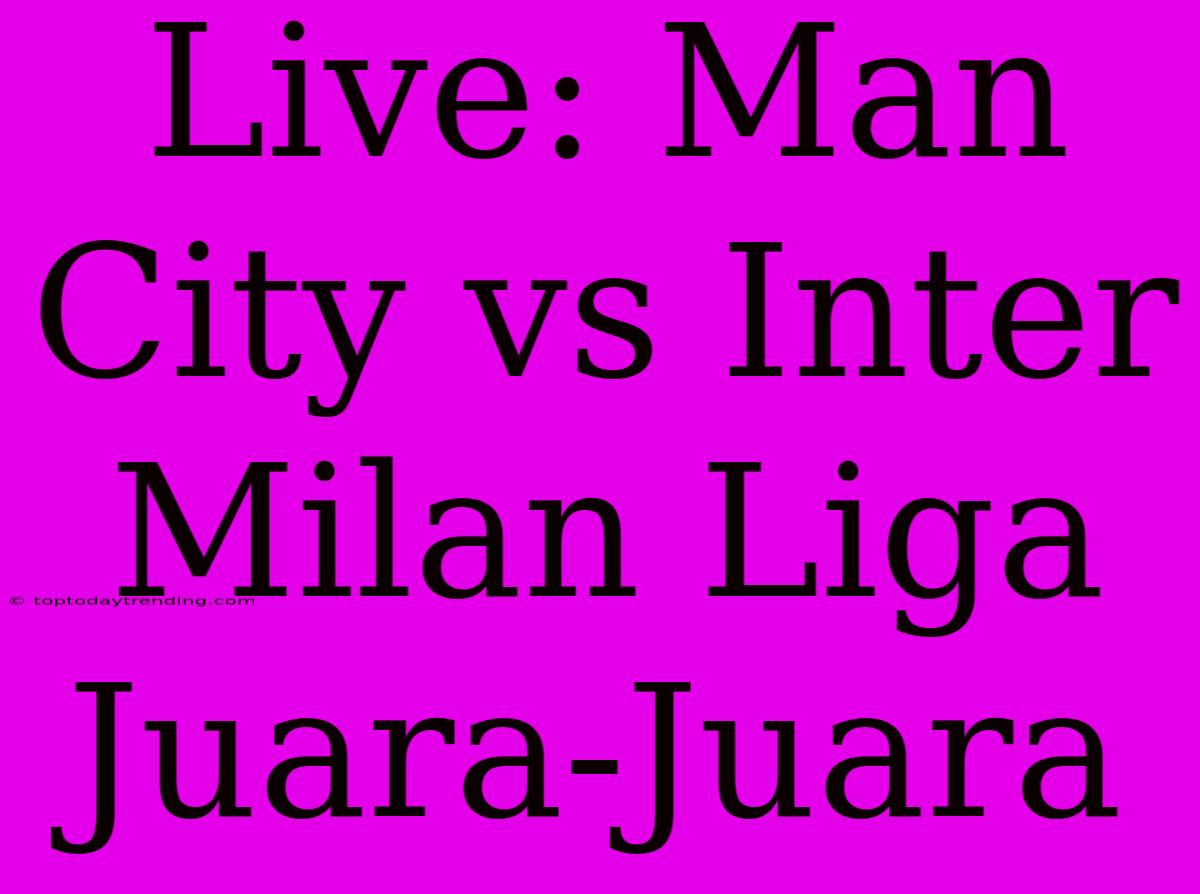 Live: Man City Vs Inter Milan Liga Juara-Juara