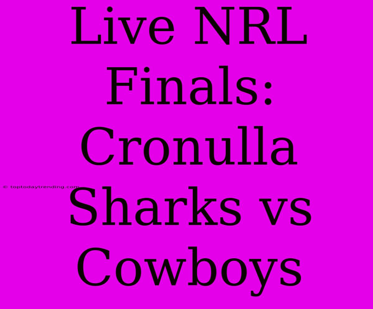 Live NRL Finals: Cronulla Sharks Vs Cowboys