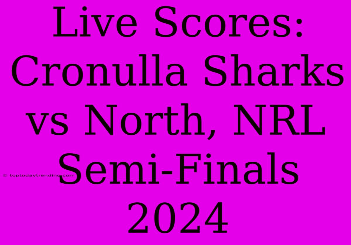 Live Scores: Cronulla Sharks Vs North, NRL Semi-Finals 2024