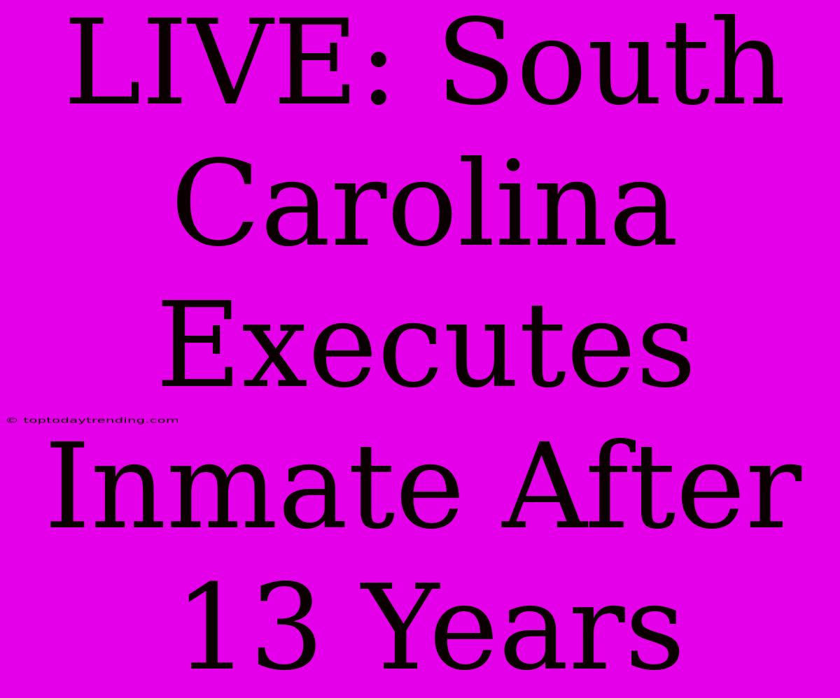 LIVE: South Carolina Executes Inmate After 13 Years