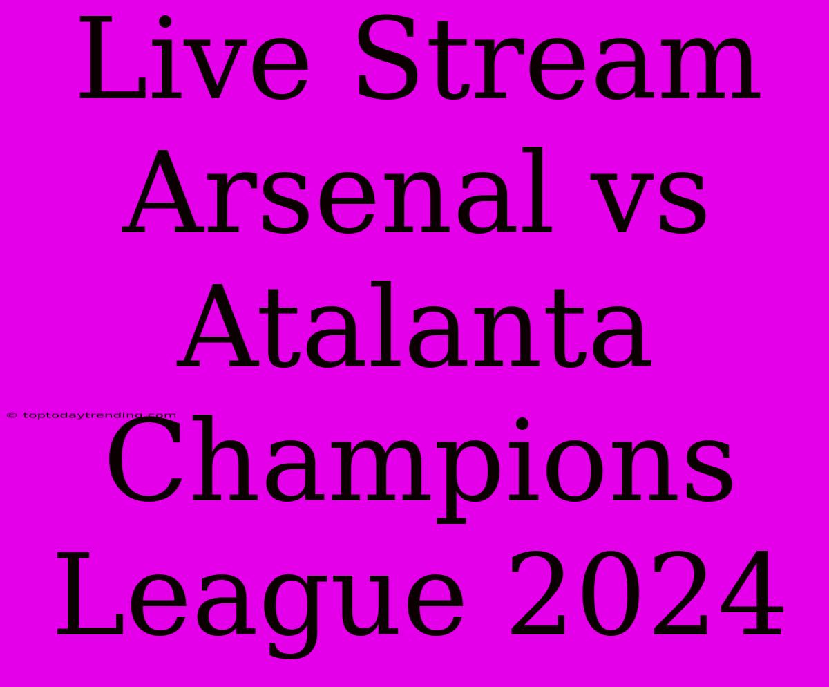 Live Stream Arsenal Vs Atalanta Champions League 2024