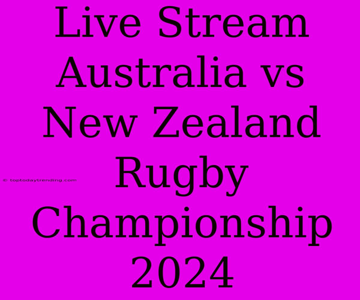 Live Stream Australia Vs New Zealand Rugby Championship 2024