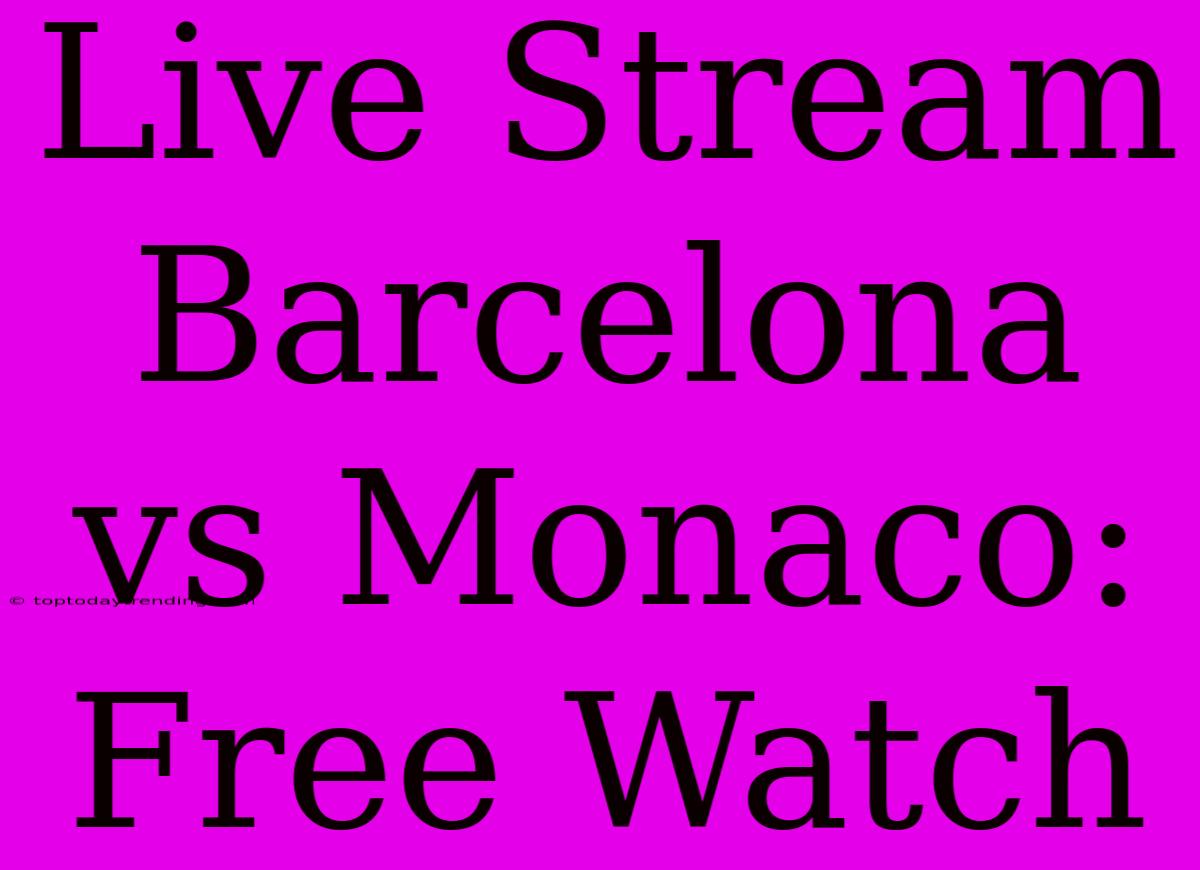 Live Stream Barcelona Vs Monaco: Free Watch