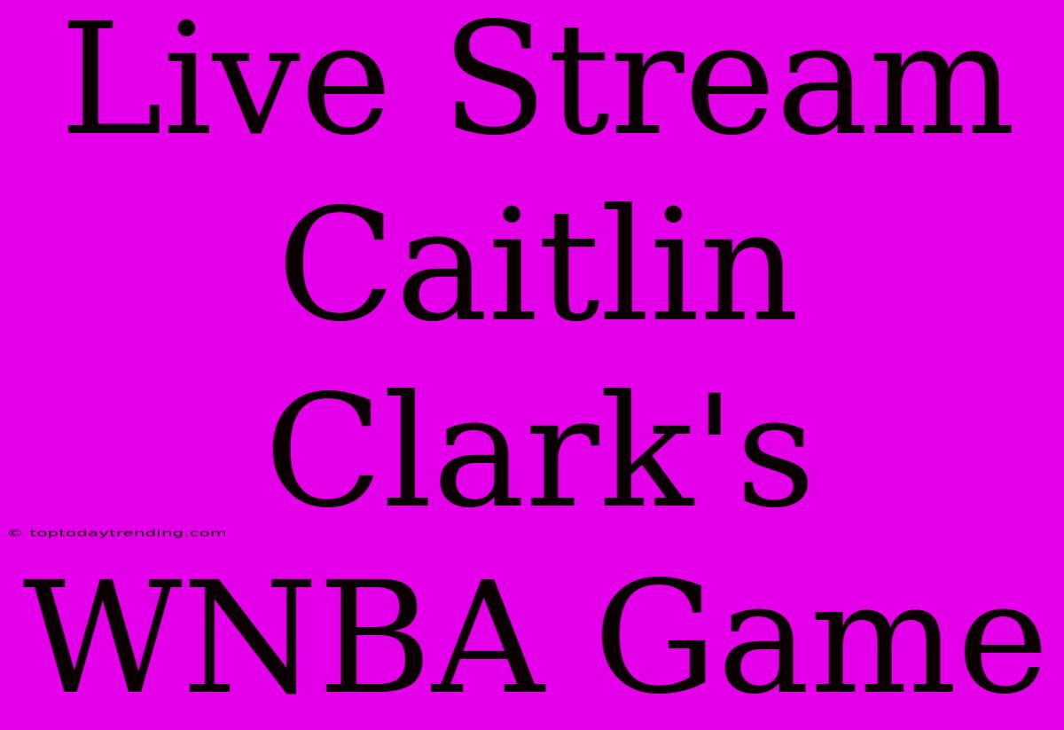 Live Stream Caitlin Clark's WNBA Game