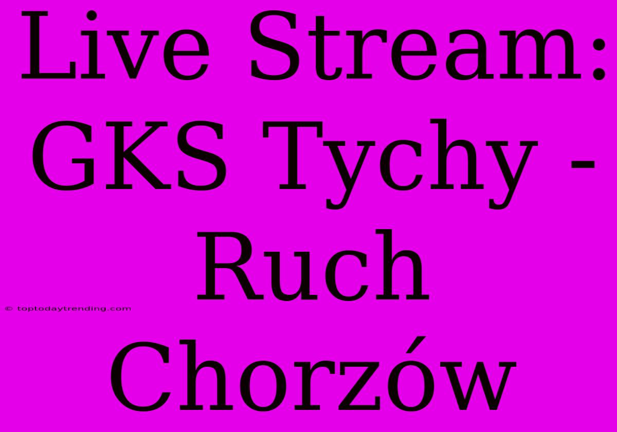 Live Stream: GKS Tychy - Ruch Chorzów