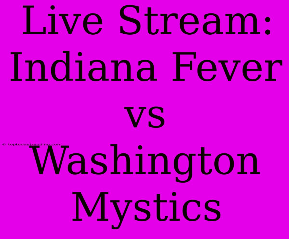 Live Stream: Indiana Fever Vs Washington Mystics