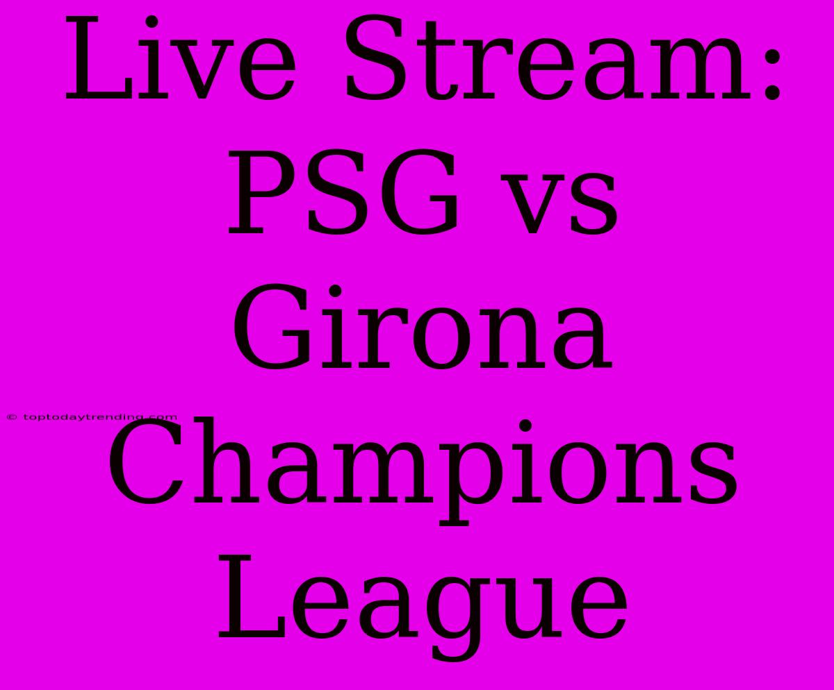 Live Stream: PSG Vs Girona Champions League