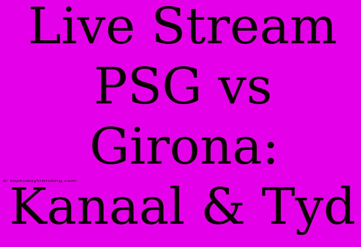 Live Stream PSG Vs Girona: Kanaal & Tyd