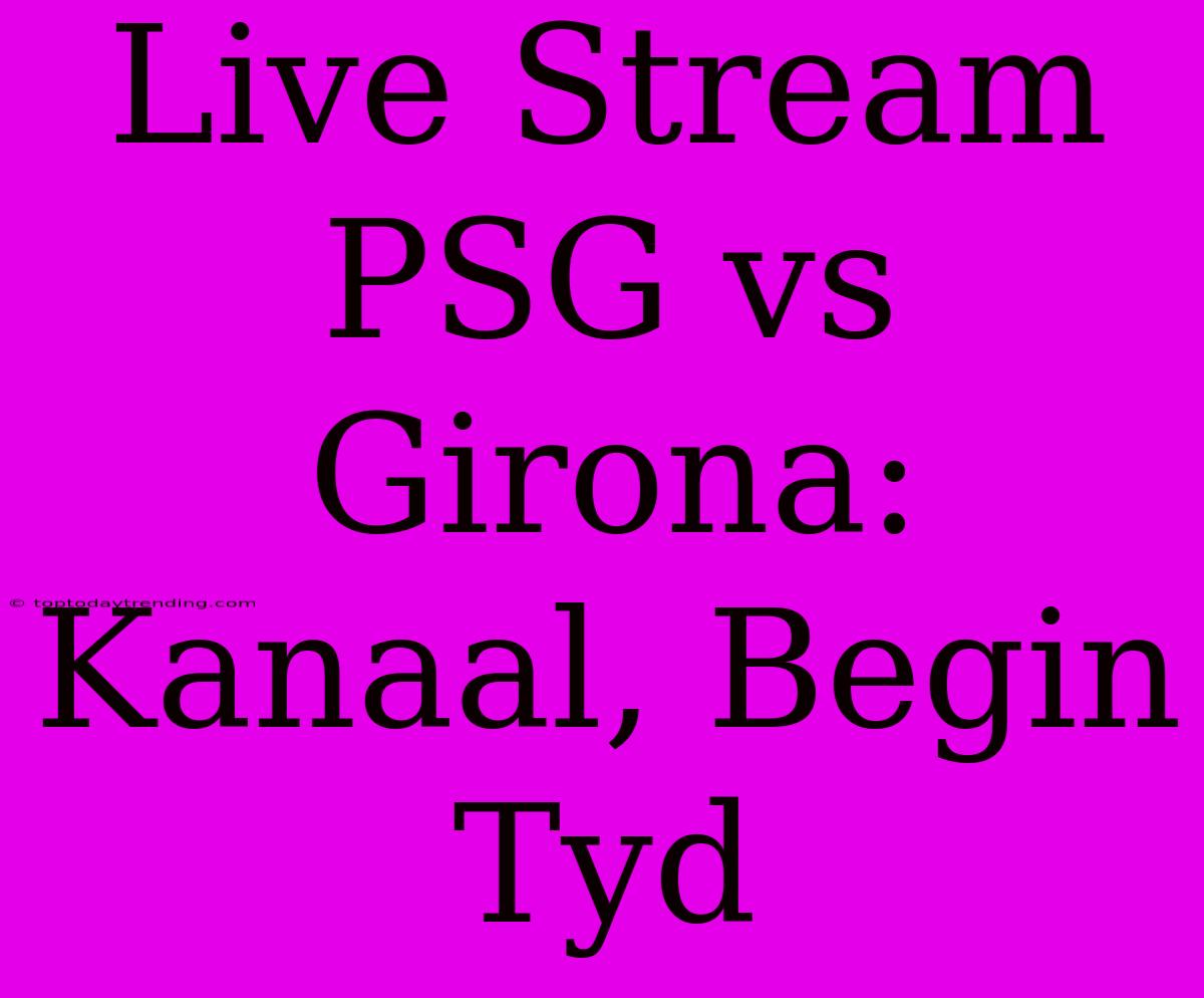 Live Stream PSG Vs Girona: Kanaal, Begin Tyd