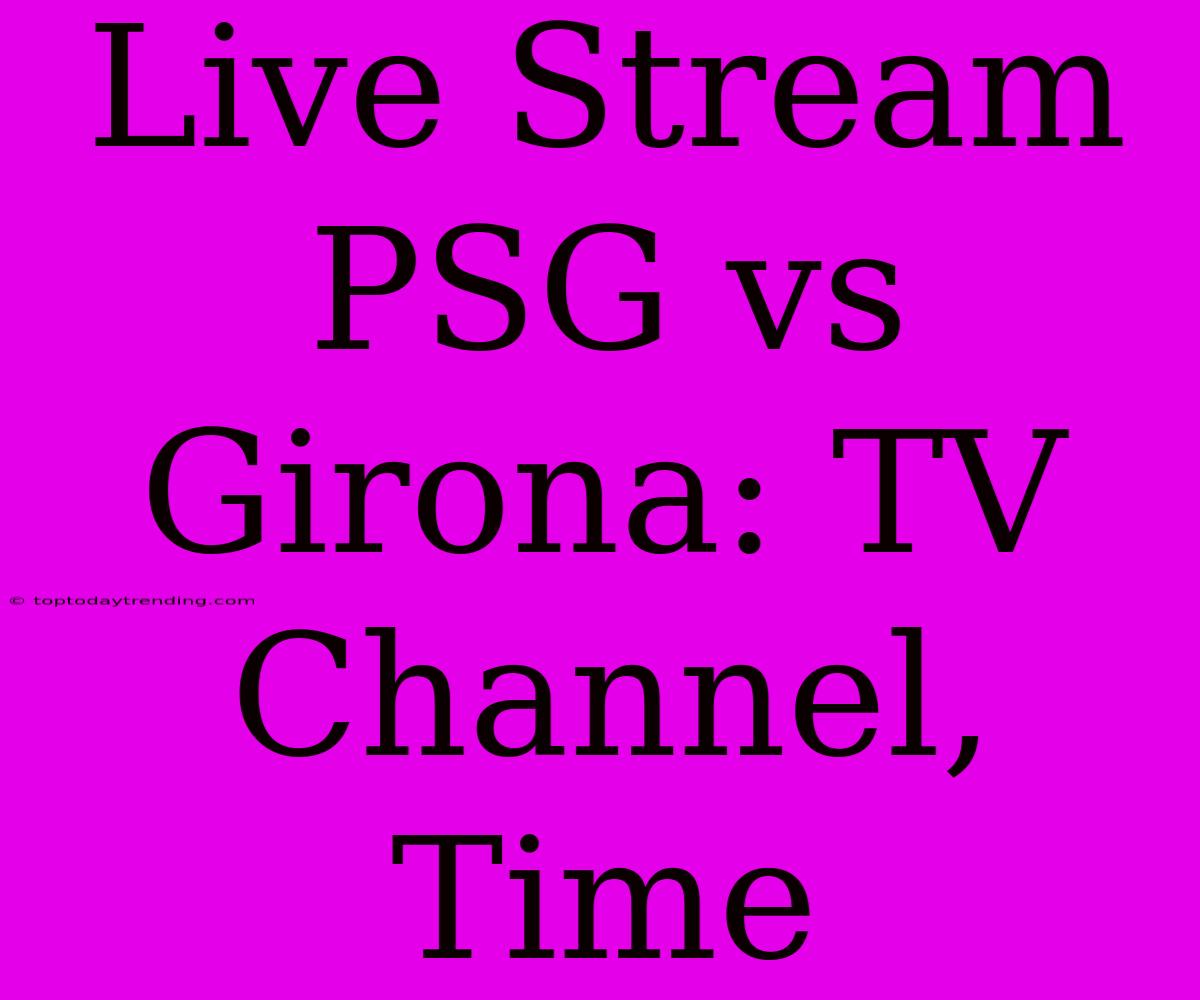 Live Stream PSG Vs Girona: TV Channel, Time