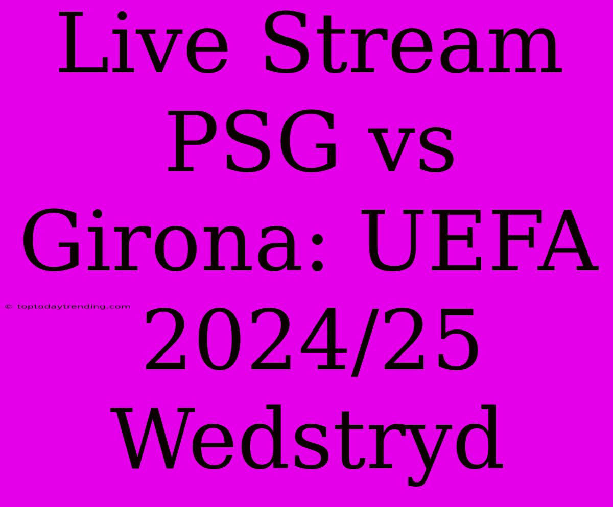 Live Stream PSG Vs Girona: UEFA 2024/25 Wedstryd