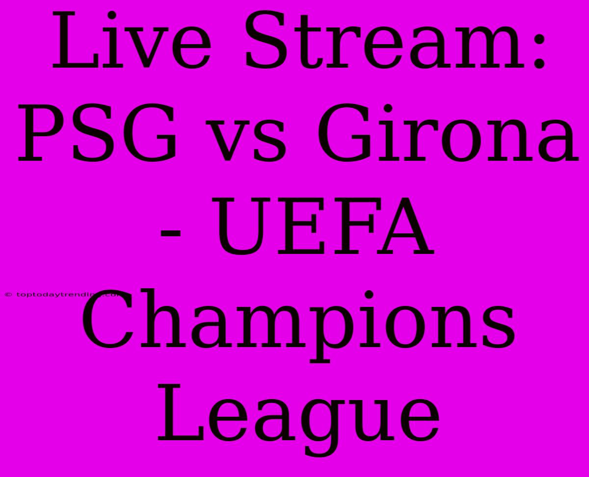 Live Stream: PSG Vs Girona - UEFA Champions League