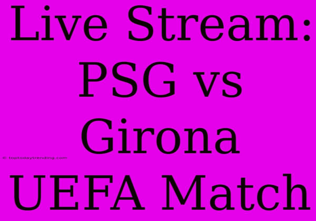 Live Stream: PSG Vs Girona UEFA Match