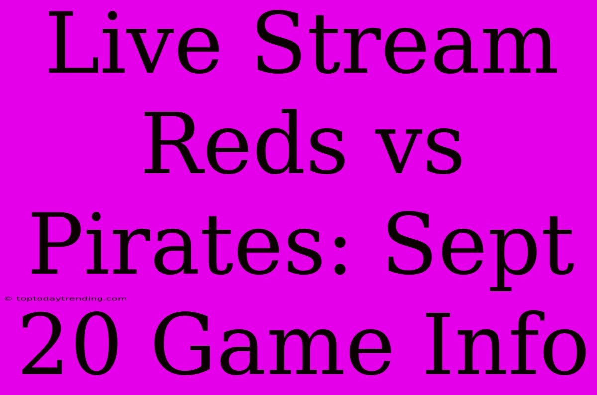 Live Stream Reds Vs Pirates: Sept 20 Game Info