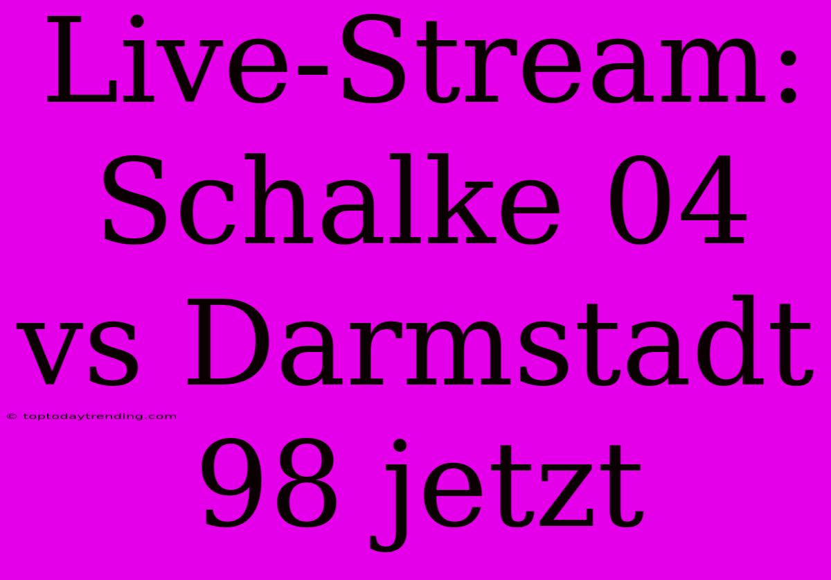 Live-Stream: Schalke 04 Vs Darmstadt 98 Jetzt