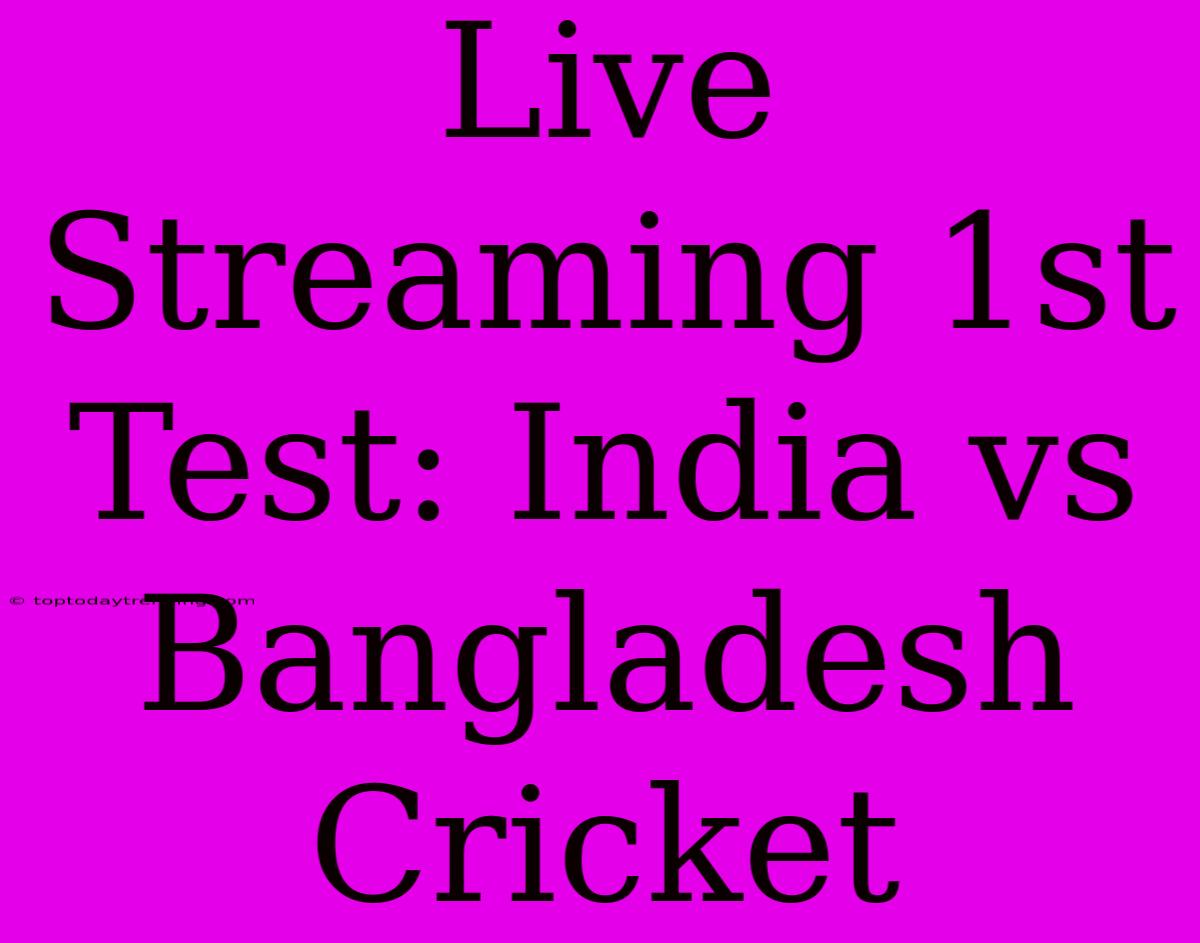 Live Streaming 1st Test: India Vs Bangladesh Cricket