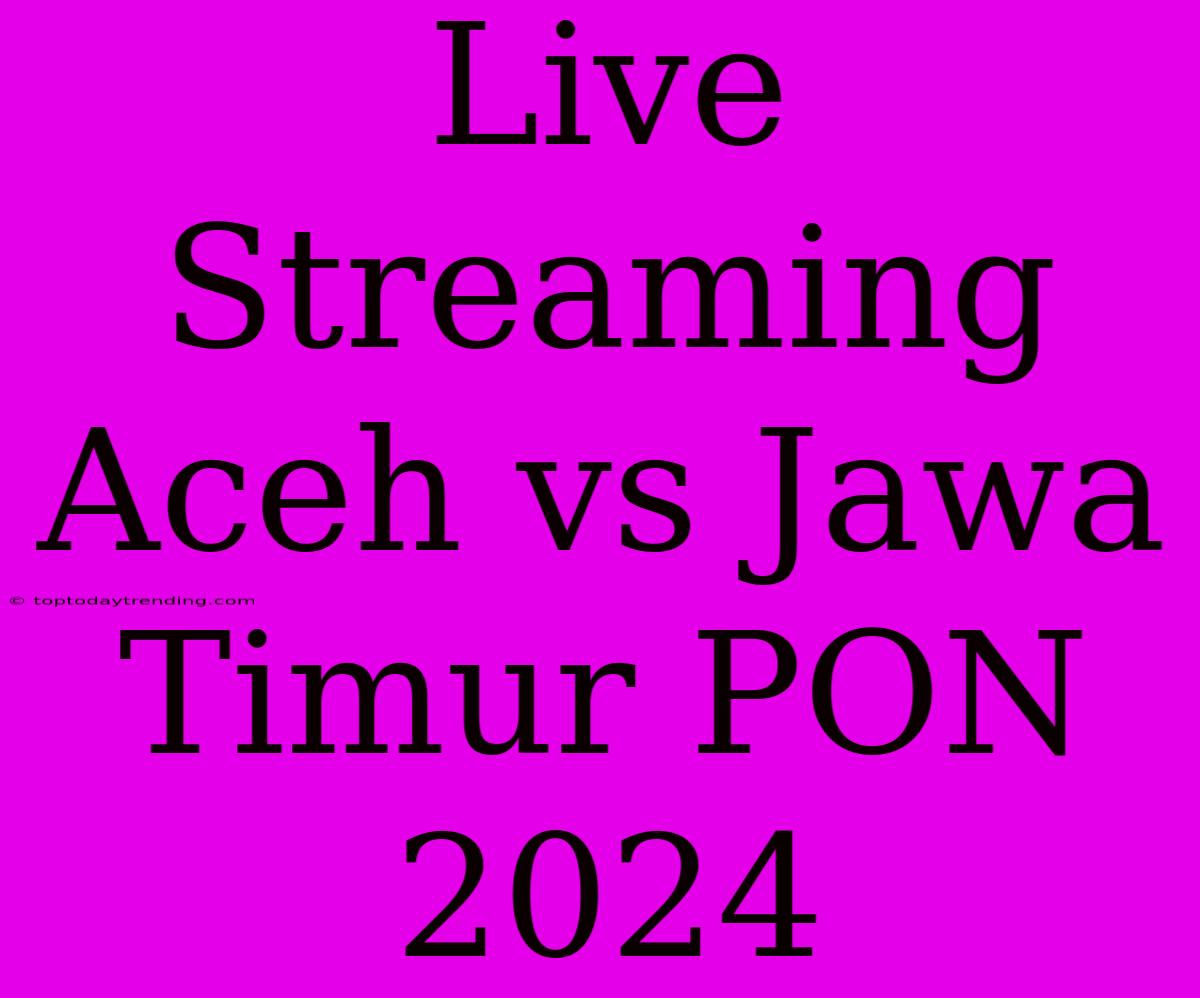 Live Streaming Aceh Vs Jawa Timur PON 2024