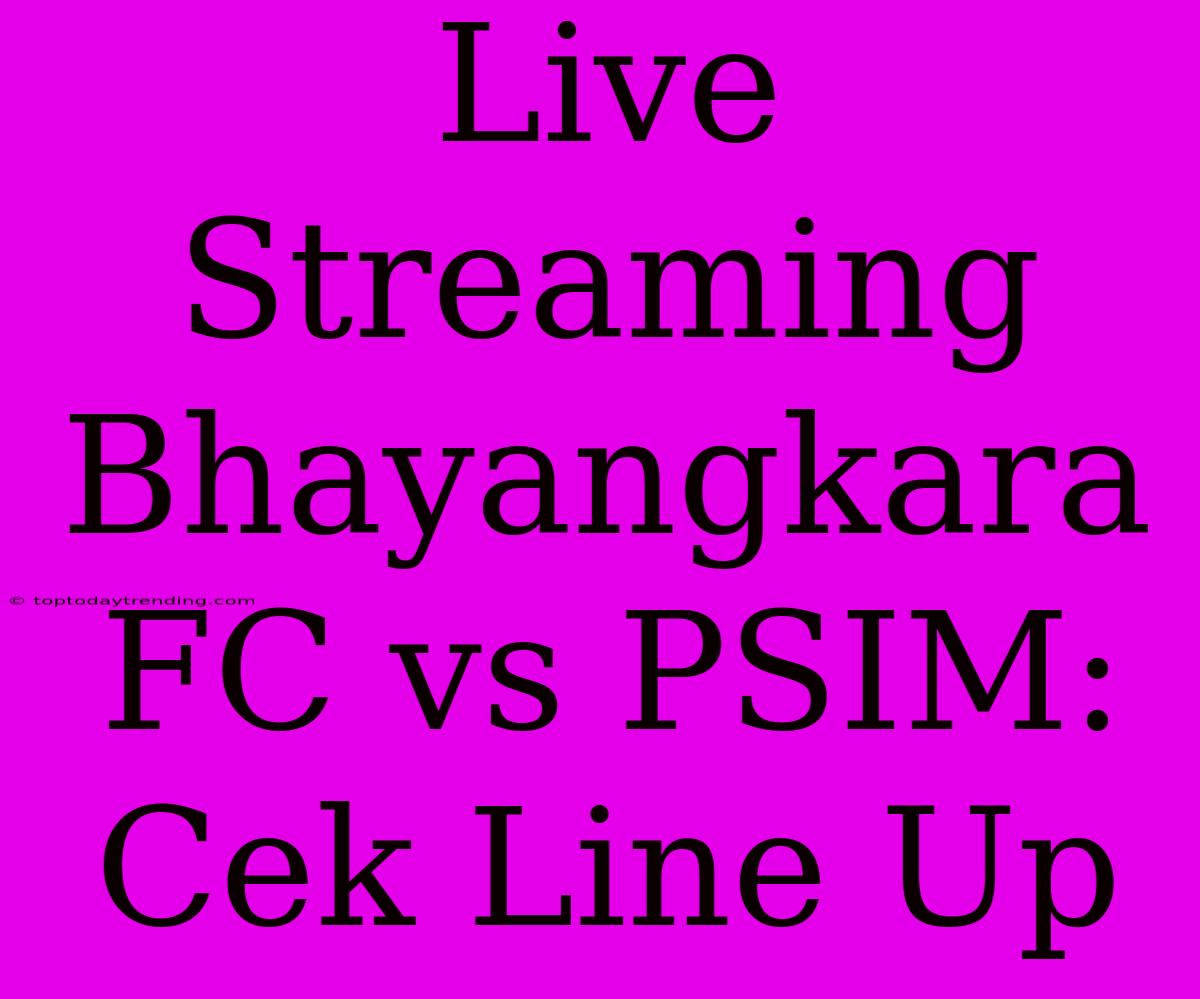 Live Streaming Bhayangkara FC Vs PSIM: Cek Line Up