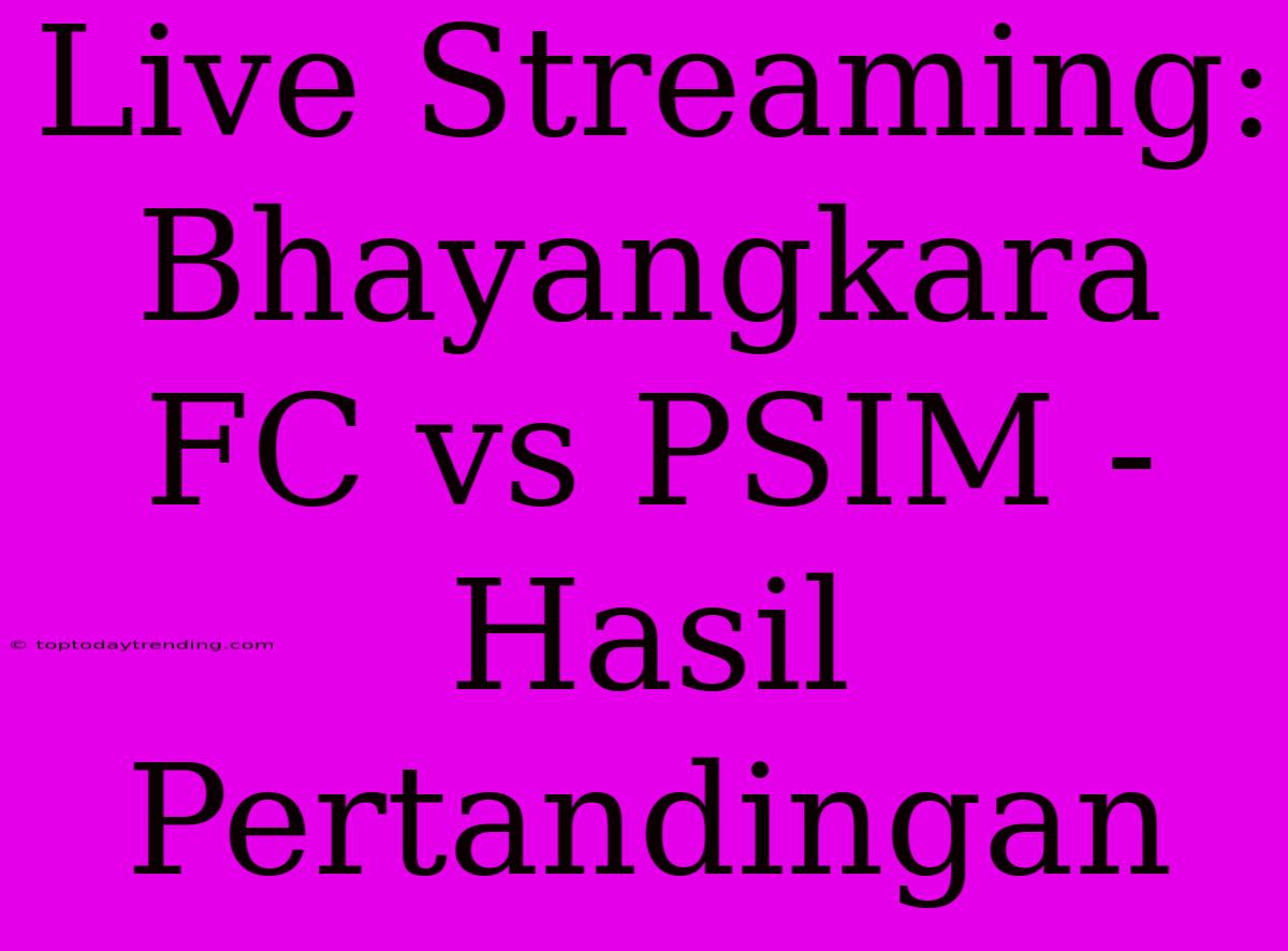 Live Streaming: Bhayangkara FC Vs PSIM - Hasil Pertandingan