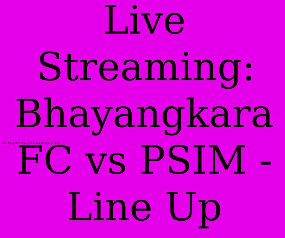 Live Streaming: Bhayangkara FC Vs PSIM - Line Up