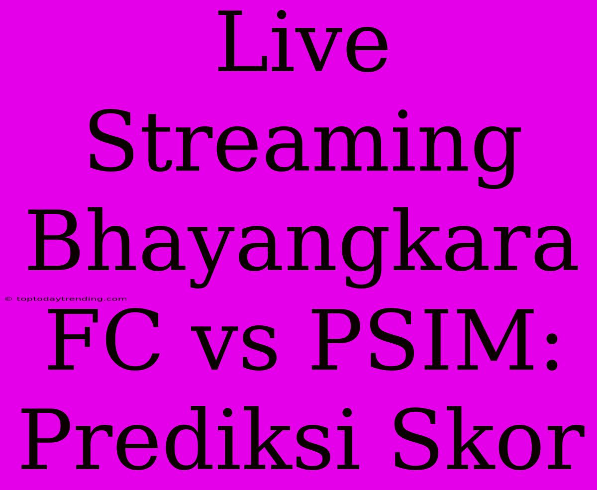 Live Streaming Bhayangkara FC Vs PSIM: Prediksi Skor