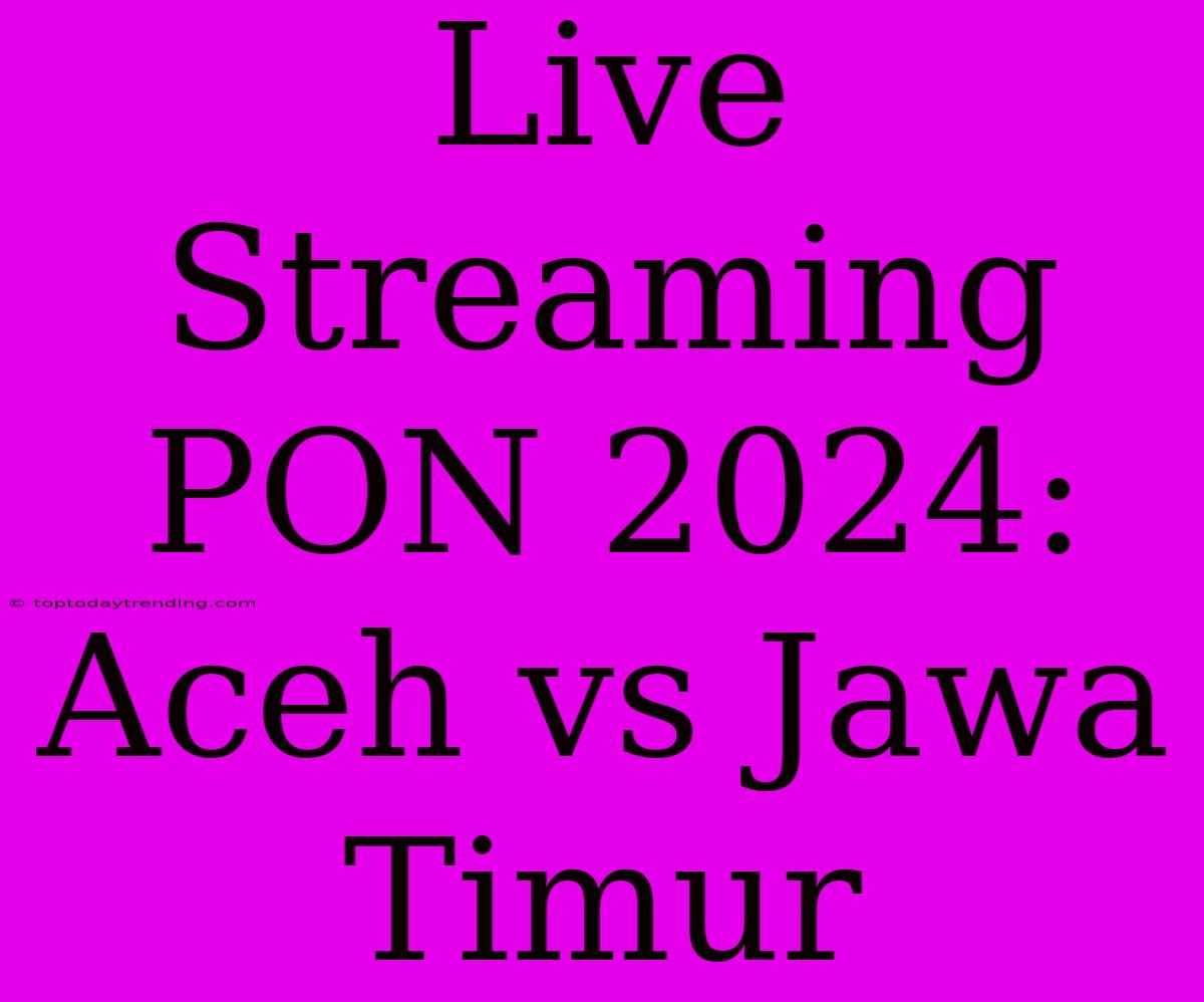 Live Streaming PON 2024: Aceh Vs Jawa Timur