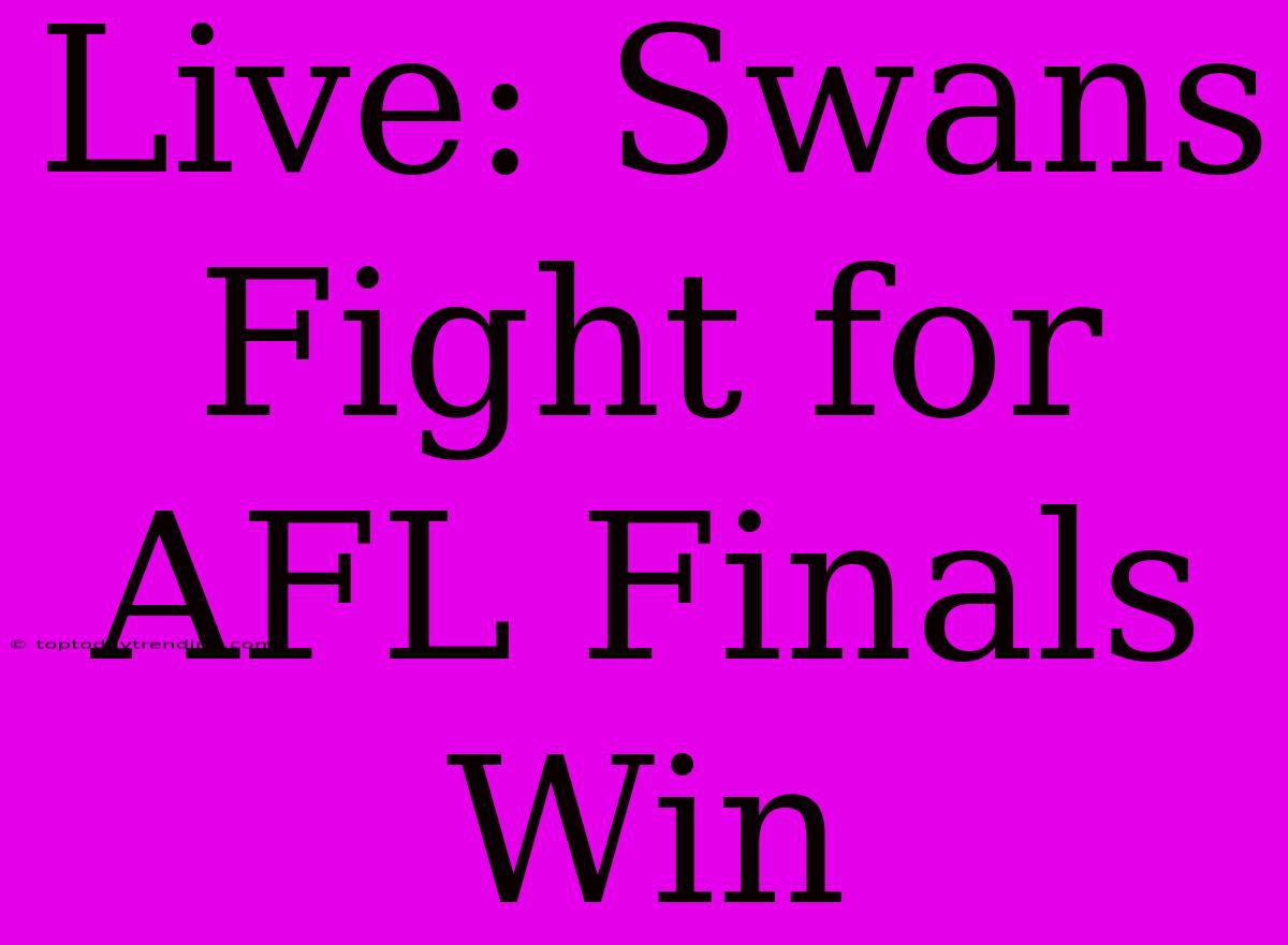 Live: Swans Fight For AFL Finals Win