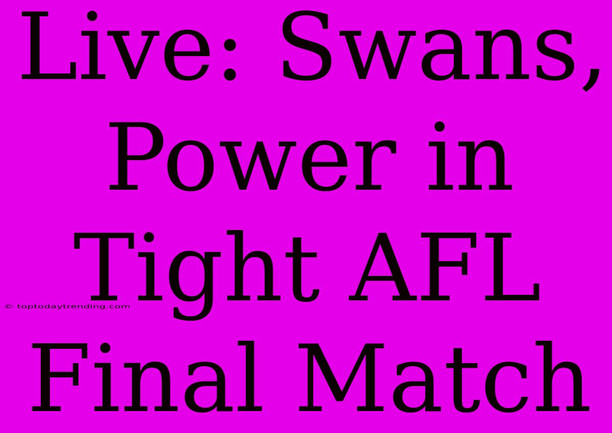 Live: Swans, Power In Tight AFL Final Match