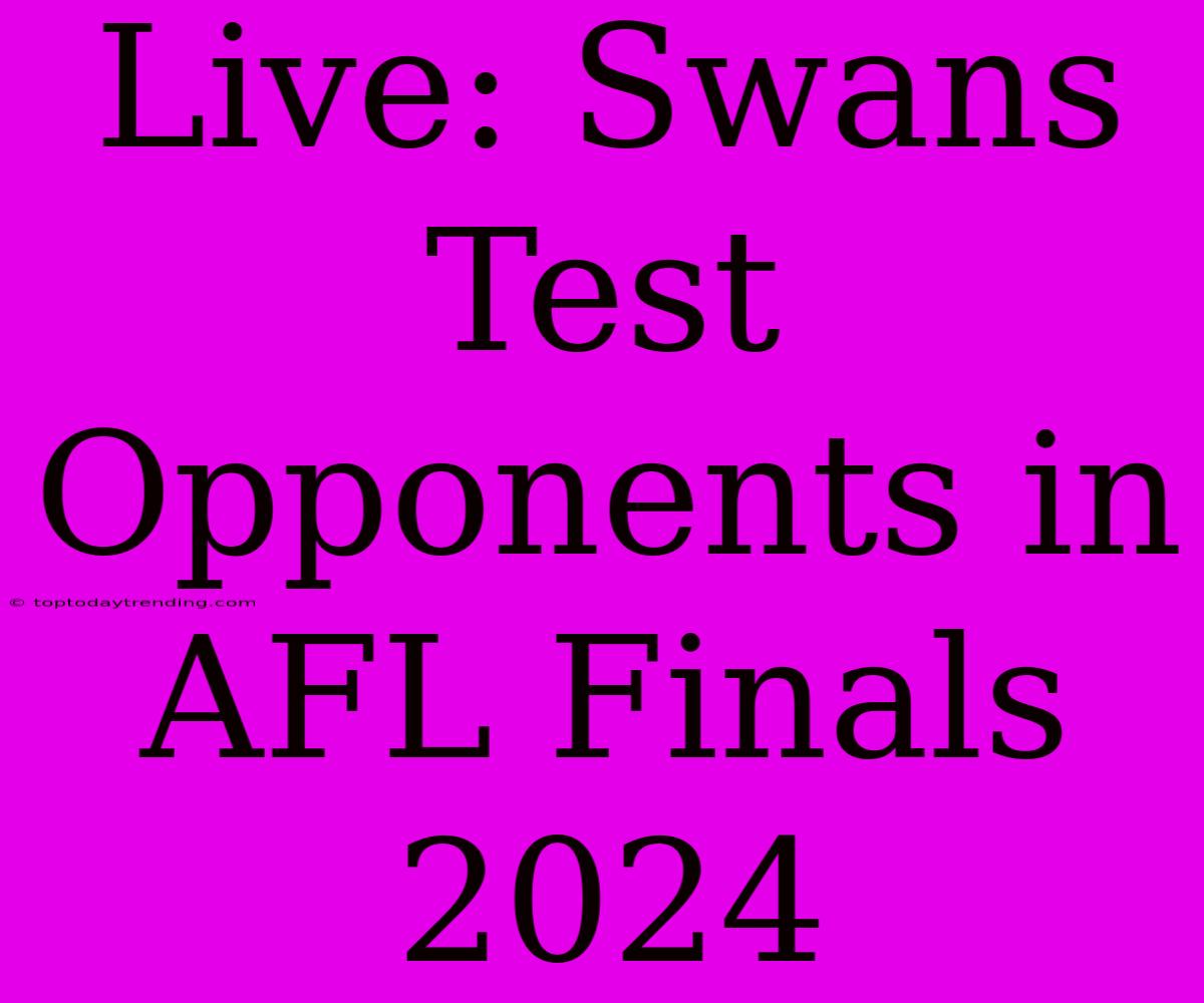 Live: Swans Test Opponents In AFL Finals 2024