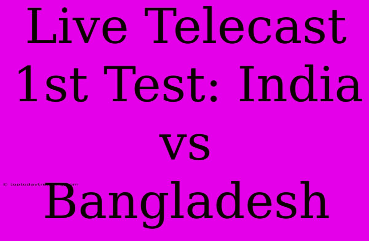 Live Telecast 1st Test: India Vs Bangladesh