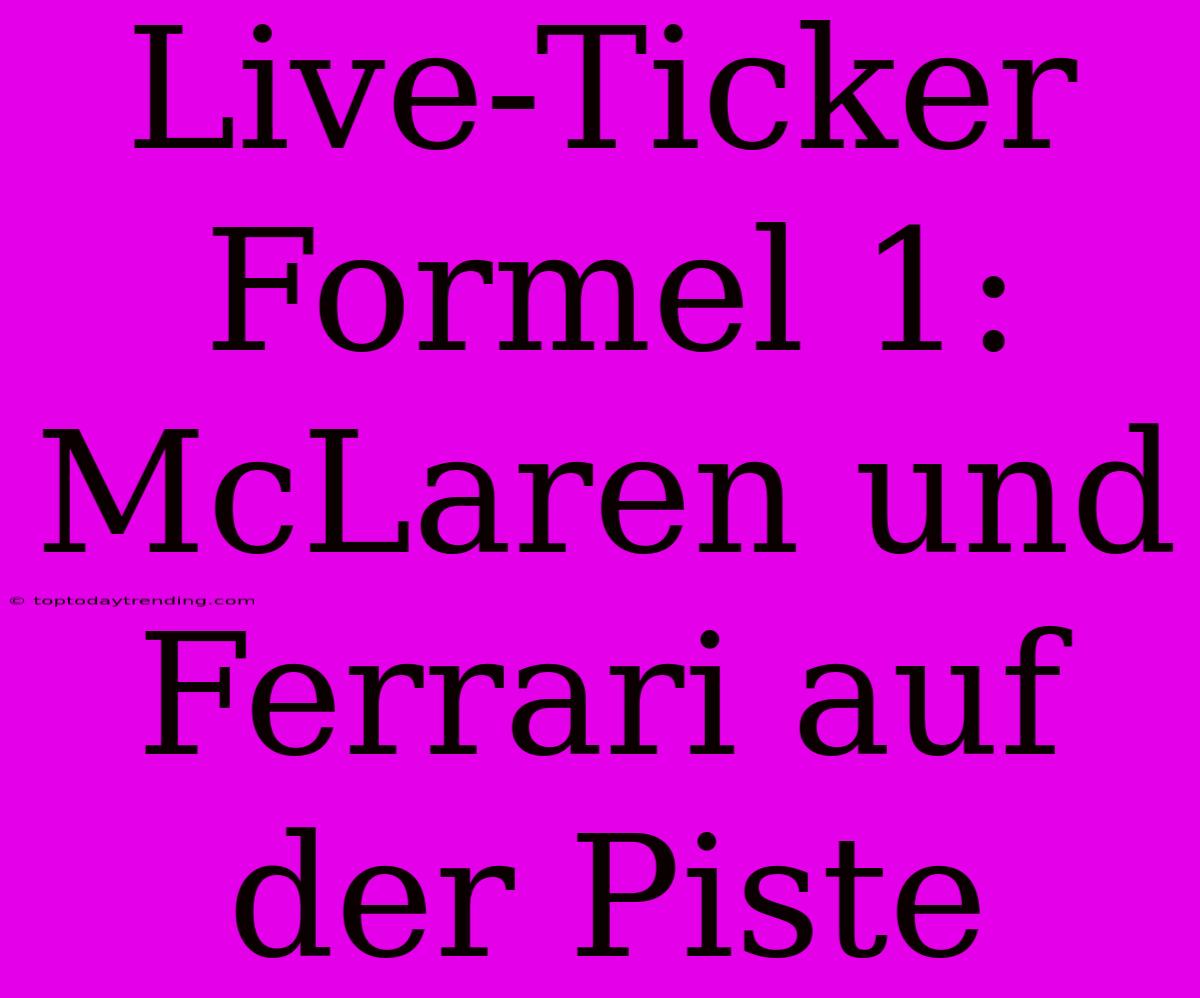 Live-Ticker Formel 1: McLaren Und Ferrari Auf Der Piste