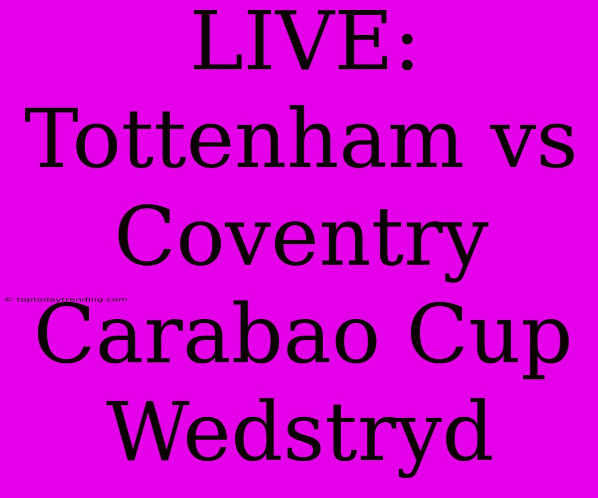 LIVE: Tottenham Vs Coventry Carabao Cup Wedstryd