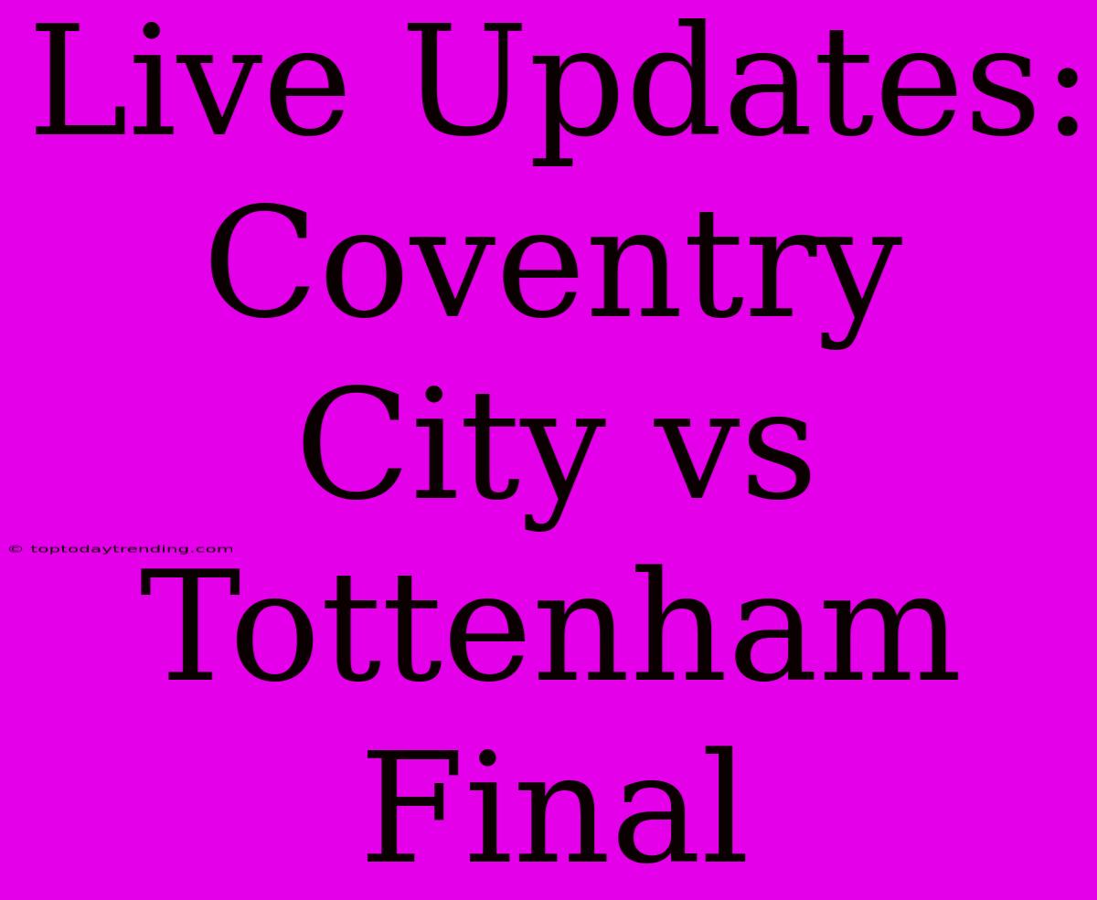 Live Updates: Coventry City Vs Tottenham Final