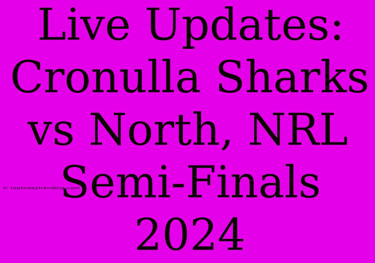 Live Updates: Cronulla Sharks Vs North, NRL Semi-Finals 2024