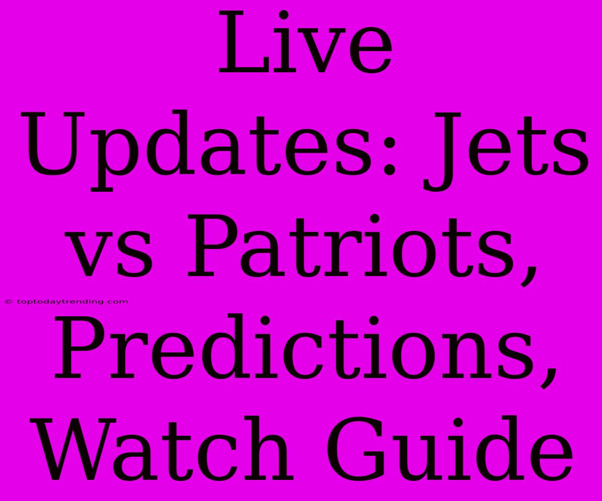 Live Updates: Jets Vs Patriots, Predictions, Watch Guide