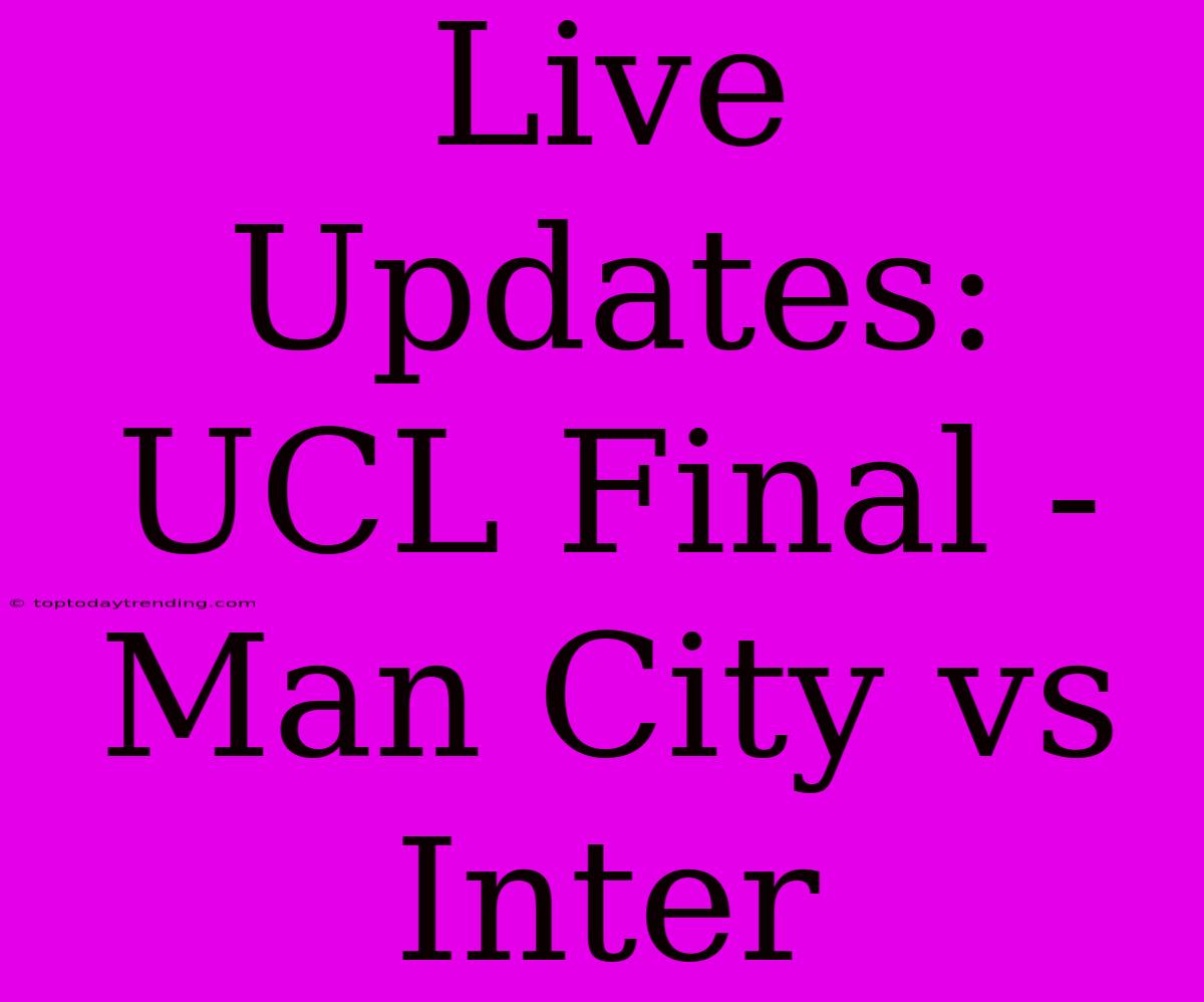 Live Updates: UCL Final - Man City Vs Inter