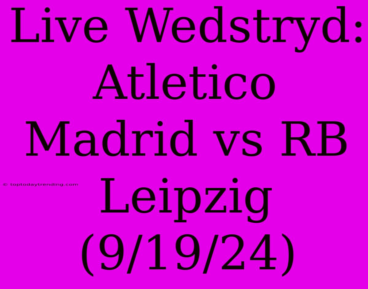 Live Wedstryd: Atletico Madrid Vs RB Leipzig (9/19/24)